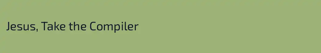 Jesus, Take the Compiler
